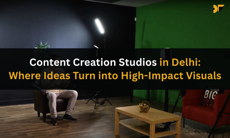 Content Creation Studios in Delhi: Where Ideas Turn into High-Impact Visuals