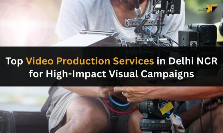 Top Video Production Services in Delhi NCR for High-Impact Visual Campaigns